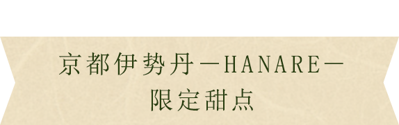 店内厨房现制 京都伊势丹－HANARE－限定甜点