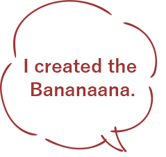 I created the Bananaana.