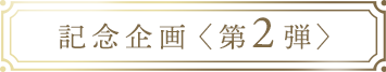 記念企画〈第2弾〉
