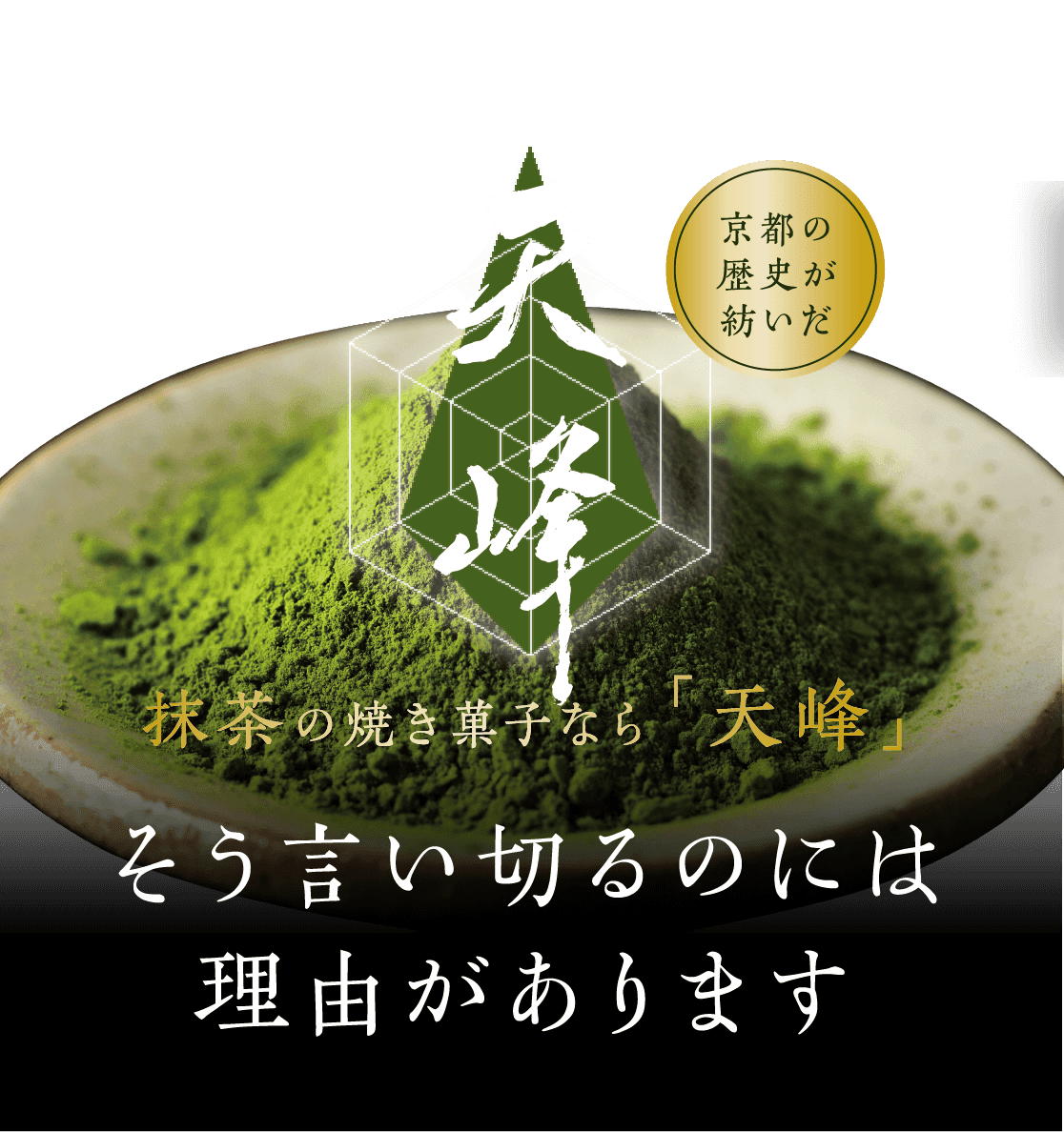 天峰 京都が選んだ逸品 抹茶の焼き菓子なら「天峰」 そう言い切るのには理由があります